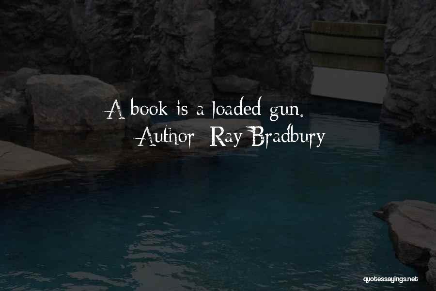 Ray Bradbury Quotes: A Book Is A Loaded Gun.