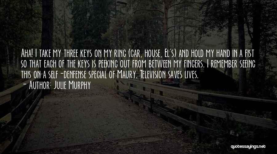 Julie Murphy Quotes: Aha! I Take My Three Keys On My Ring (car, House, El's) And Hold My Hand In A Fist So