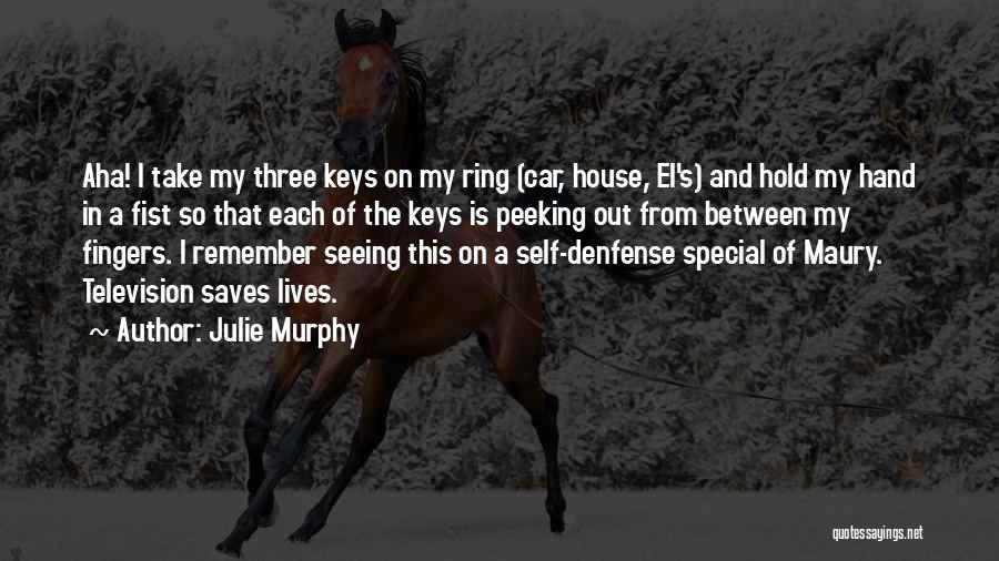 Julie Murphy Quotes: Aha! I Take My Three Keys On My Ring (car, House, El's) And Hold My Hand In A Fist So