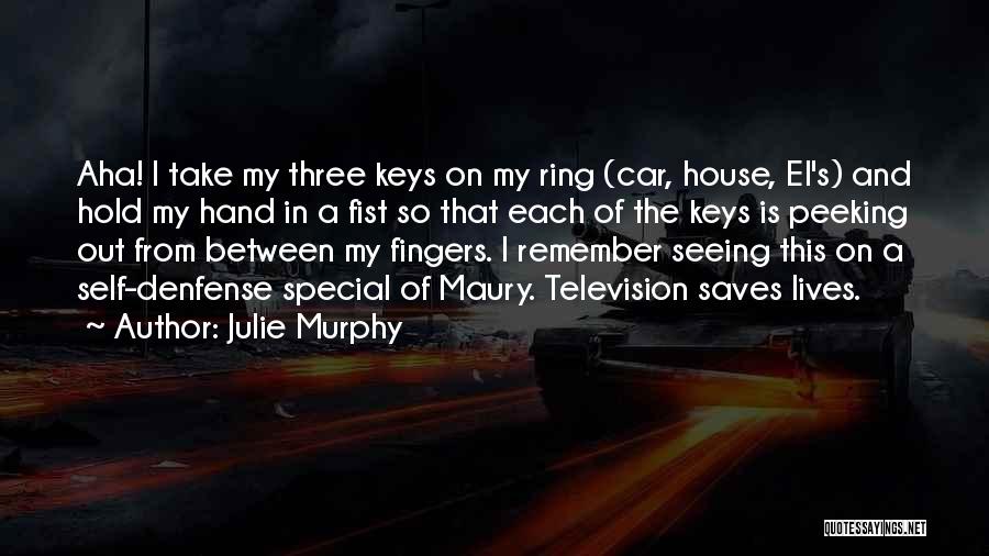 Julie Murphy Quotes: Aha! I Take My Three Keys On My Ring (car, House, El's) And Hold My Hand In A Fist So