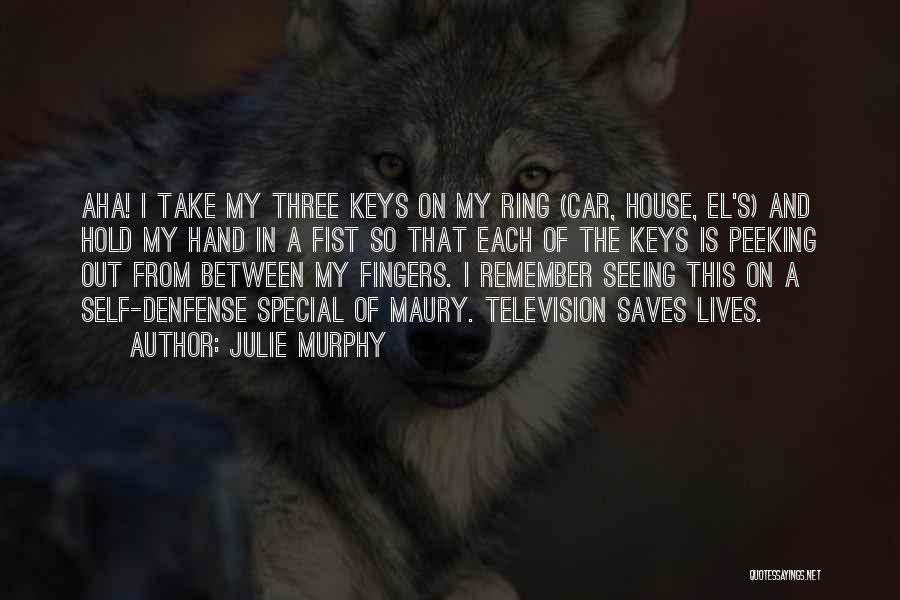 Julie Murphy Quotes: Aha! I Take My Three Keys On My Ring (car, House, El's) And Hold My Hand In A Fist So