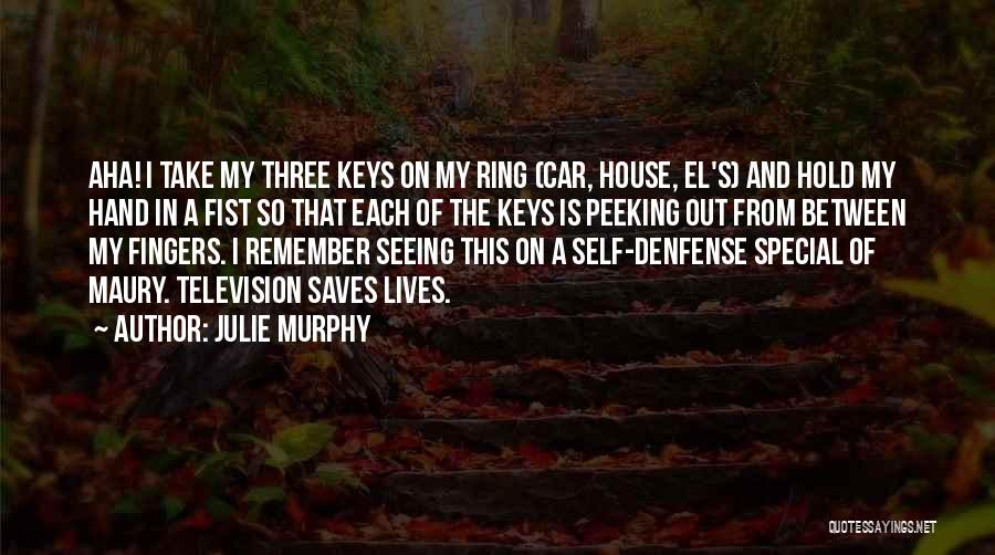 Julie Murphy Quotes: Aha! I Take My Three Keys On My Ring (car, House, El's) And Hold My Hand In A Fist So