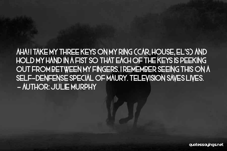 Julie Murphy Quotes: Aha! I Take My Three Keys On My Ring (car, House, El's) And Hold My Hand In A Fist So