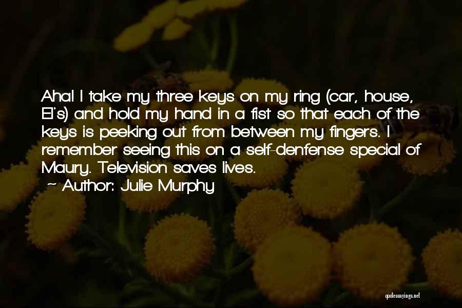 Julie Murphy Quotes: Aha! I Take My Three Keys On My Ring (car, House, El's) And Hold My Hand In A Fist So