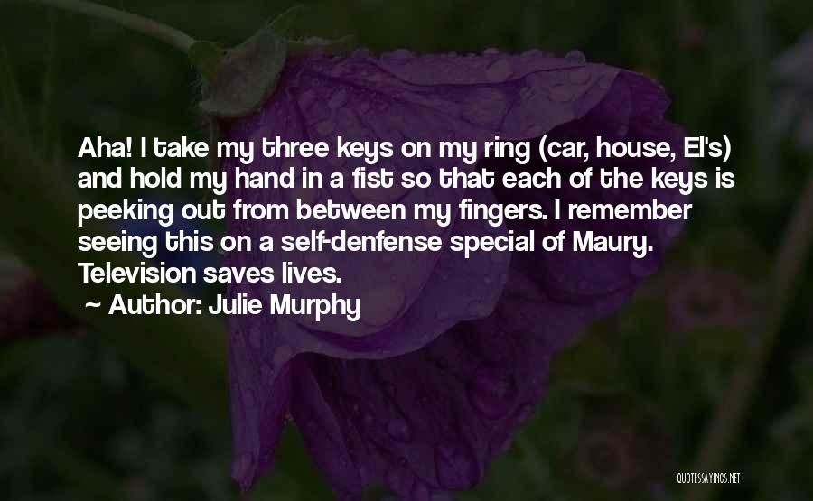 Julie Murphy Quotes: Aha! I Take My Three Keys On My Ring (car, House, El's) And Hold My Hand In A Fist So