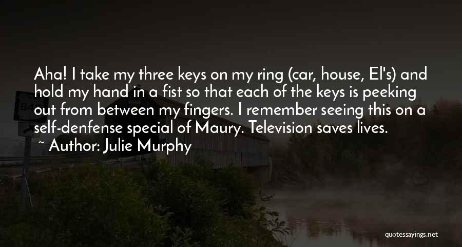 Julie Murphy Quotes: Aha! I Take My Three Keys On My Ring (car, House, El's) And Hold My Hand In A Fist So