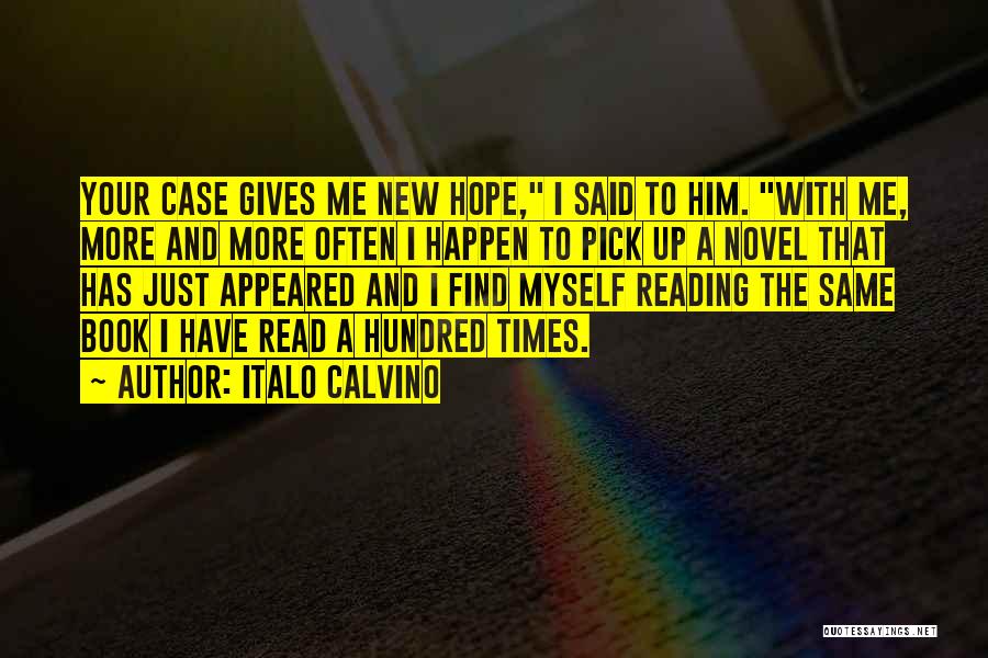 Italo Calvino Quotes: Your Case Gives Me New Hope, I Said To Him. With Me, More And More Often I Happen To Pick