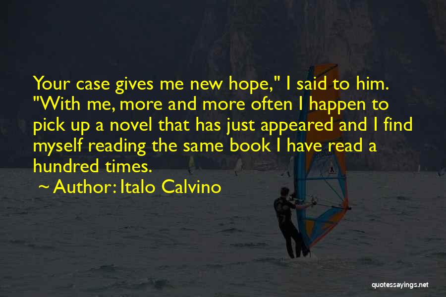 Italo Calvino Quotes: Your Case Gives Me New Hope, I Said To Him. With Me, More And More Often I Happen To Pick