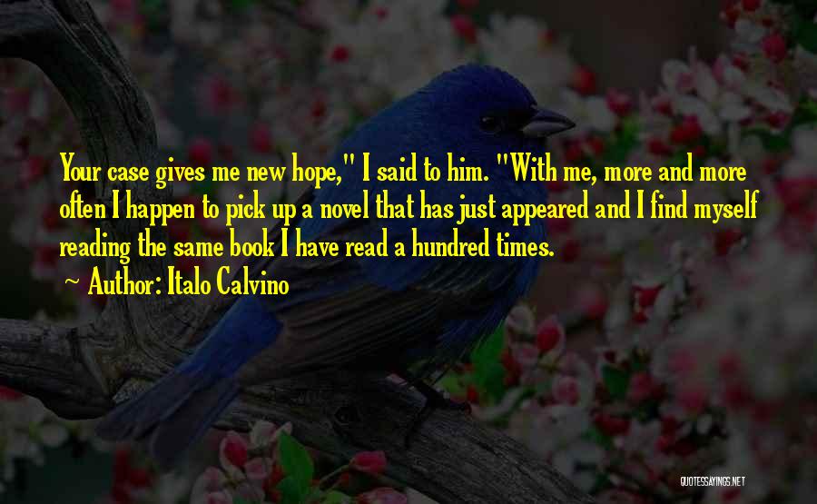 Italo Calvino Quotes: Your Case Gives Me New Hope, I Said To Him. With Me, More And More Often I Happen To Pick