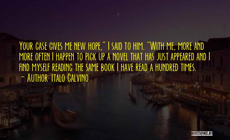 Italo Calvino Quotes: Your Case Gives Me New Hope, I Said To Him. With Me, More And More Often I Happen To Pick