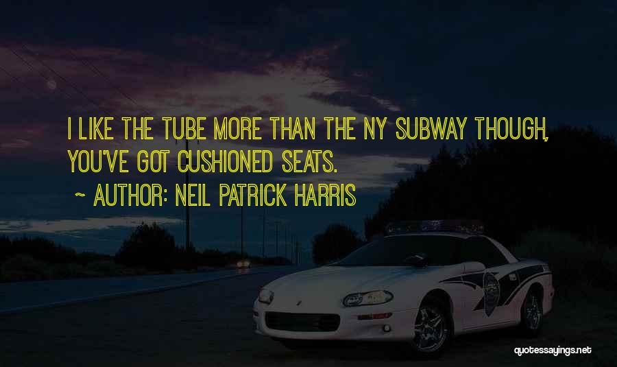 Neil Patrick Harris Quotes: I Like The Tube More Than The Ny Subway Though, You've Got Cushioned Seats.