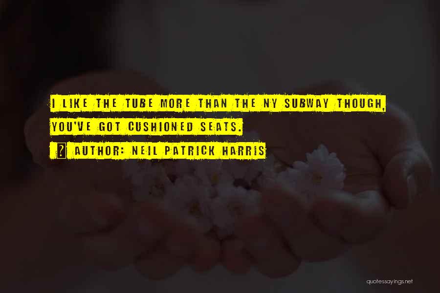 Neil Patrick Harris Quotes: I Like The Tube More Than The Ny Subway Though, You've Got Cushioned Seats.