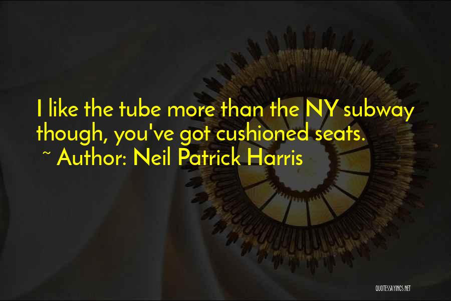 Neil Patrick Harris Quotes: I Like The Tube More Than The Ny Subway Though, You've Got Cushioned Seats.