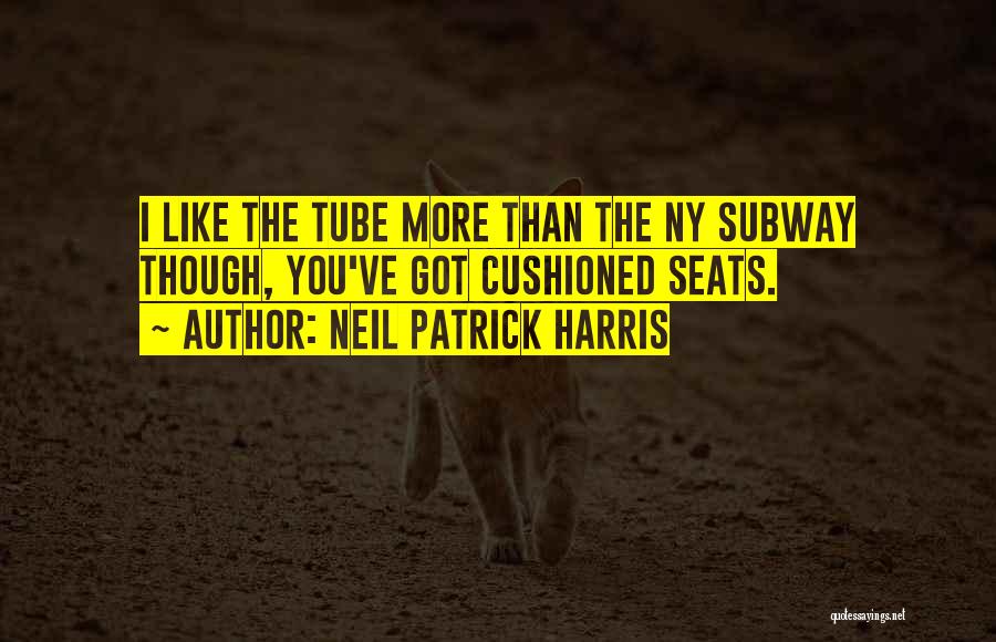 Neil Patrick Harris Quotes: I Like The Tube More Than The Ny Subway Though, You've Got Cushioned Seats.