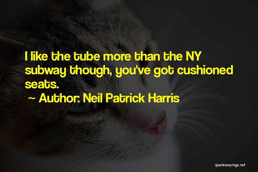 Neil Patrick Harris Quotes: I Like The Tube More Than The Ny Subway Though, You've Got Cushioned Seats.