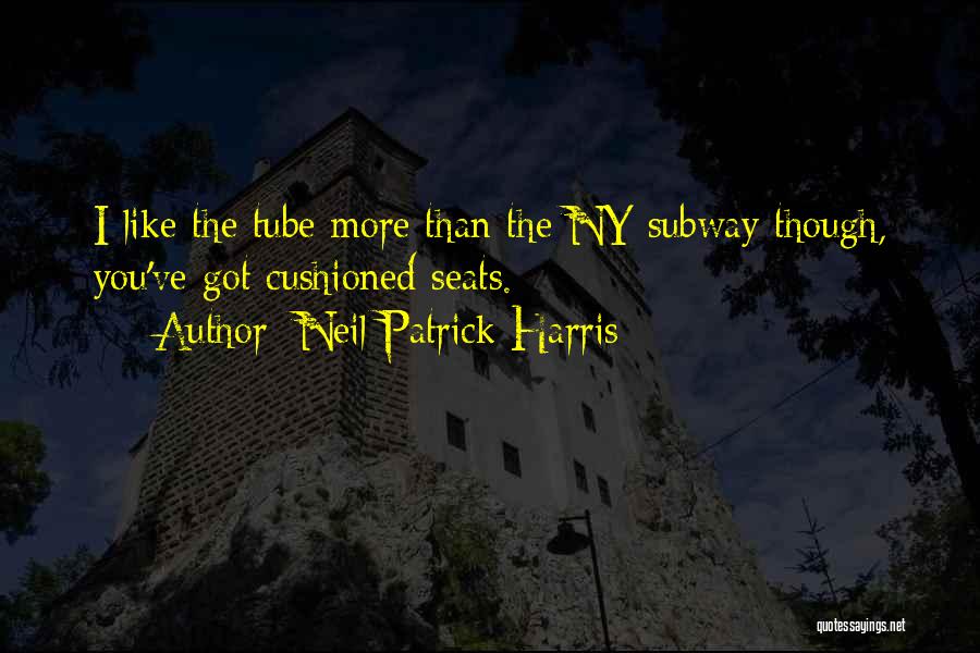 Neil Patrick Harris Quotes: I Like The Tube More Than The Ny Subway Though, You've Got Cushioned Seats.