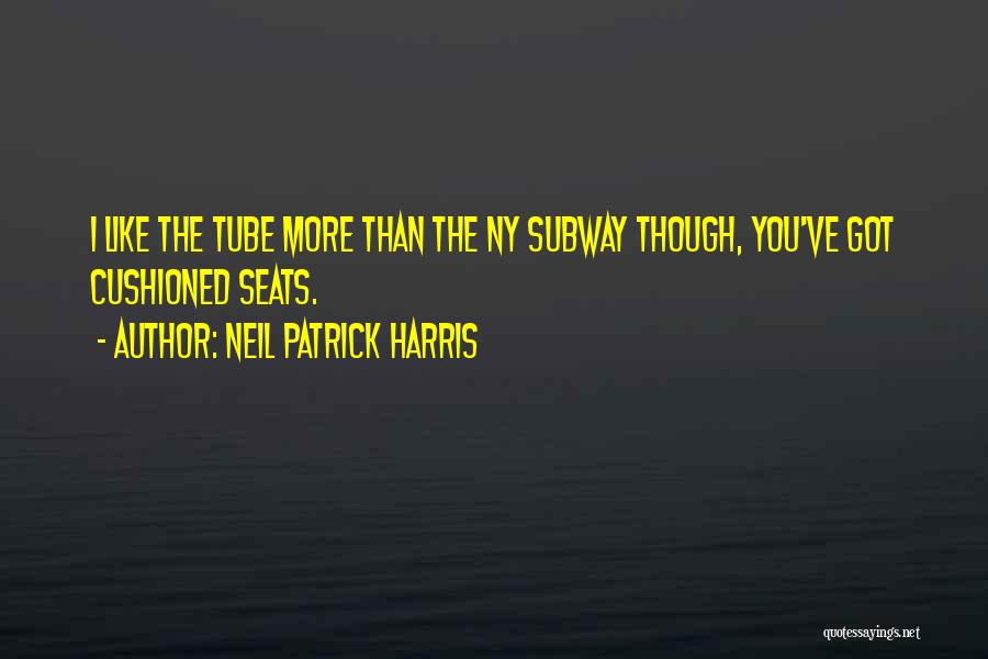 Neil Patrick Harris Quotes: I Like The Tube More Than The Ny Subway Though, You've Got Cushioned Seats.