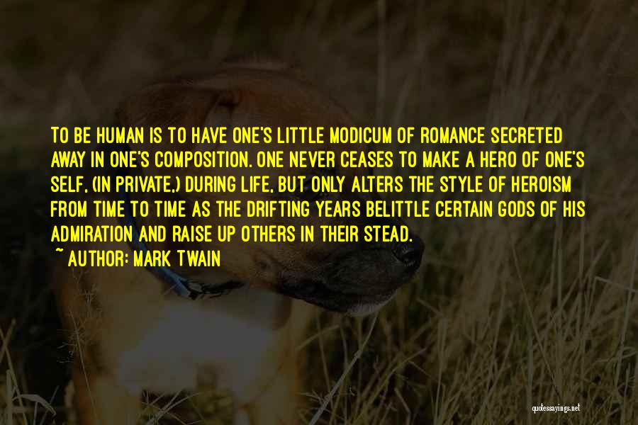 Mark Twain Quotes: To Be Human Is To Have One's Little Modicum Of Romance Secreted Away In One's Composition. One Never Ceases To