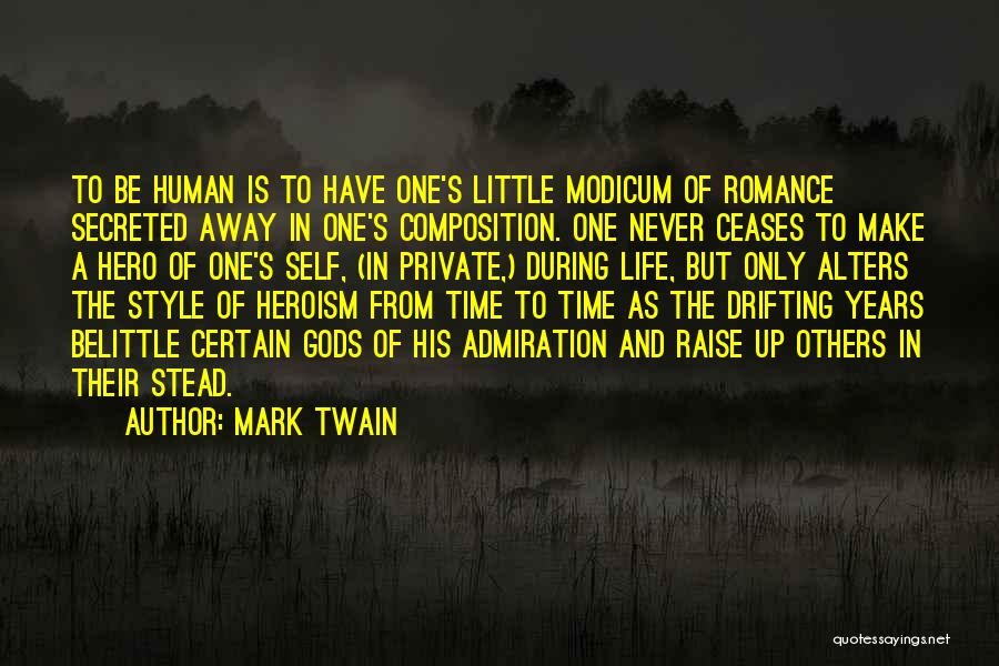 Mark Twain Quotes: To Be Human Is To Have One's Little Modicum Of Romance Secreted Away In One's Composition. One Never Ceases To