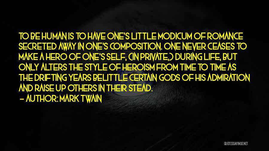Mark Twain Quotes: To Be Human Is To Have One's Little Modicum Of Romance Secreted Away In One's Composition. One Never Ceases To