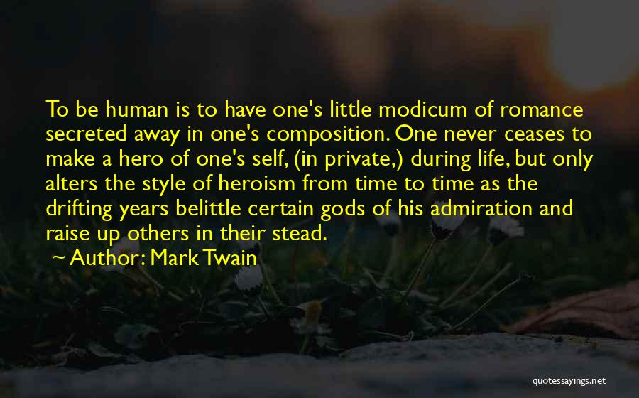 Mark Twain Quotes: To Be Human Is To Have One's Little Modicum Of Romance Secreted Away In One's Composition. One Never Ceases To