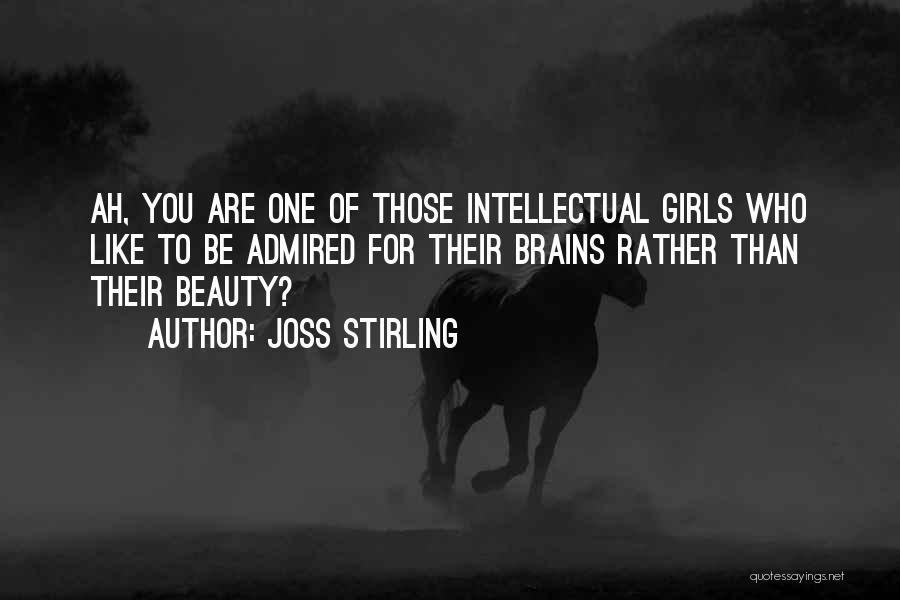 Joss Stirling Quotes: Ah, You Are One Of Those Intellectual Girls Who Like To Be Admired For Their Brains Rather Than Their Beauty?