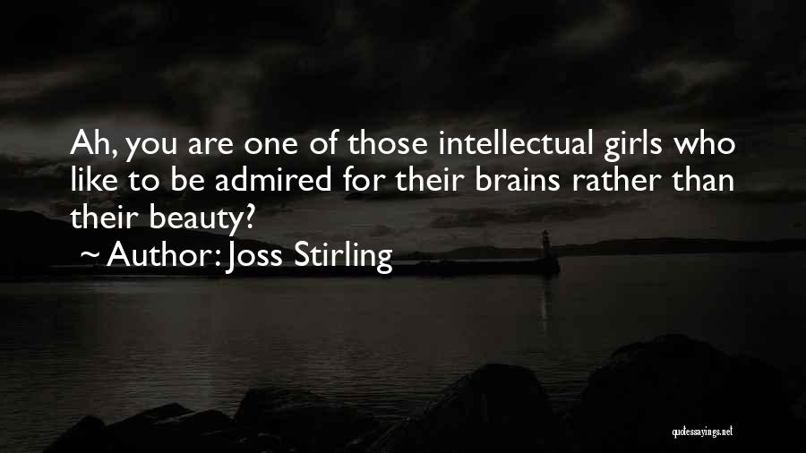 Joss Stirling Quotes: Ah, You Are One Of Those Intellectual Girls Who Like To Be Admired For Their Brains Rather Than Their Beauty?