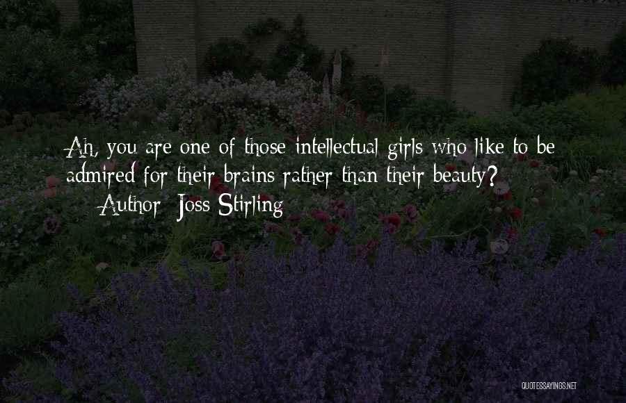 Joss Stirling Quotes: Ah, You Are One Of Those Intellectual Girls Who Like To Be Admired For Their Brains Rather Than Their Beauty?