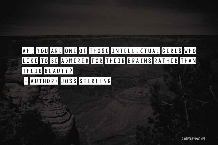 Joss Stirling Quotes: Ah, You Are One Of Those Intellectual Girls Who Like To Be Admired For Their Brains Rather Than Their Beauty?
