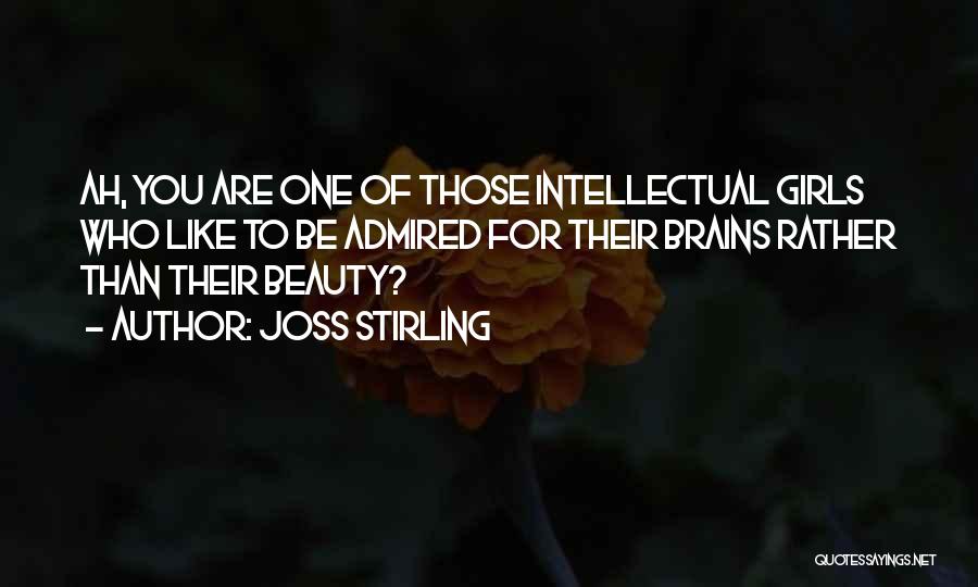 Joss Stirling Quotes: Ah, You Are One Of Those Intellectual Girls Who Like To Be Admired For Their Brains Rather Than Their Beauty?
