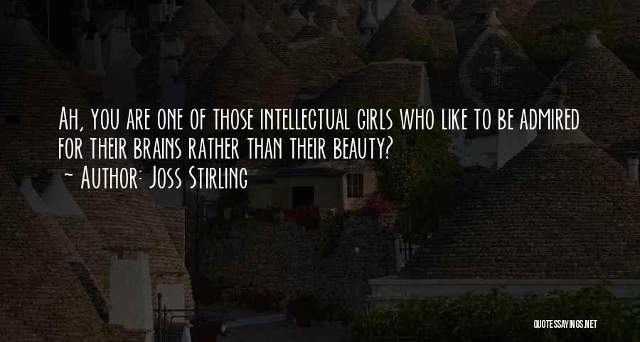 Joss Stirling Quotes: Ah, You Are One Of Those Intellectual Girls Who Like To Be Admired For Their Brains Rather Than Their Beauty?
