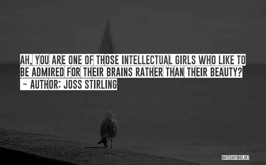 Joss Stirling Quotes: Ah, You Are One Of Those Intellectual Girls Who Like To Be Admired For Their Brains Rather Than Their Beauty?