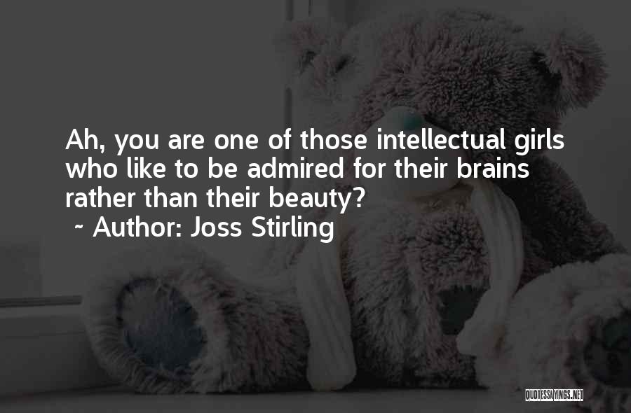 Joss Stirling Quotes: Ah, You Are One Of Those Intellectual Girls Who Like To Be Admired For Their Brains Rather Than Their Beauty?