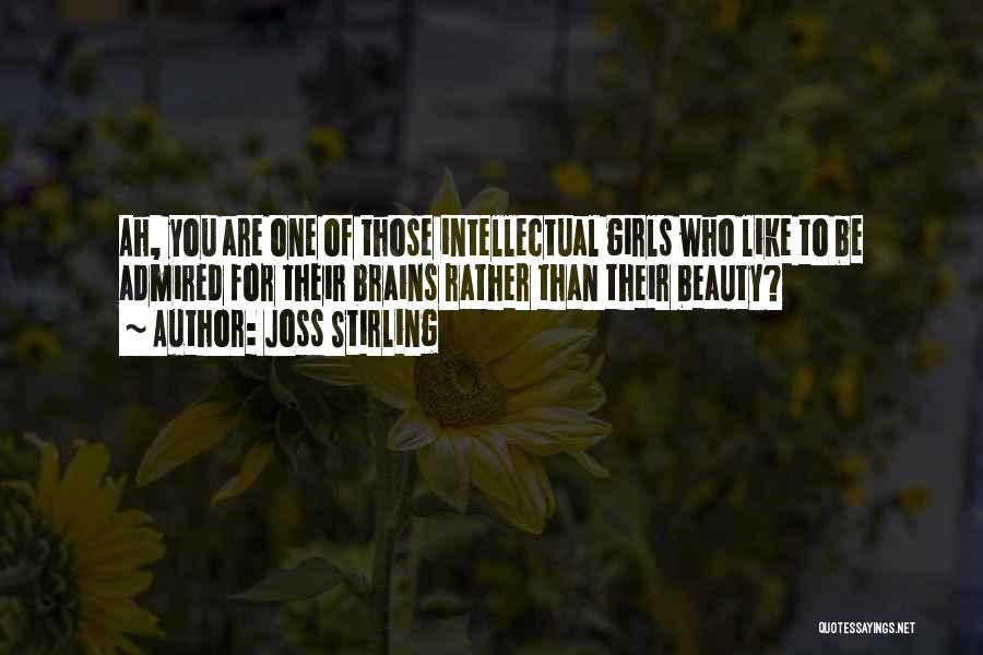Joss Stirling Quotes: Ah, You Are One Of Those Intellectual Girls Who Like To Be Admired For Their Brains Rather Than Their Beauty?