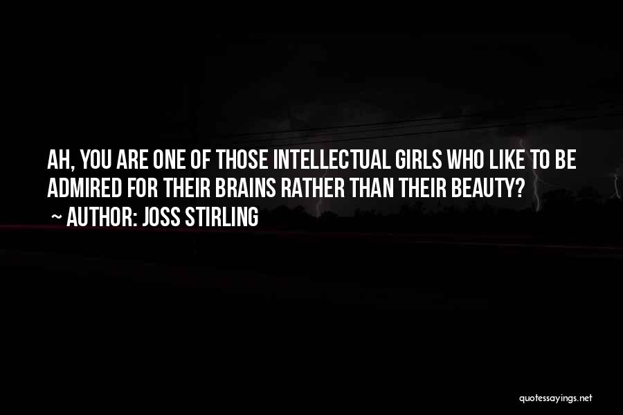 Joss Stirling Quotes: Ah, You Are One Of Those Intellectual Girls Who Like To Be Admired For Their Brains Rather Than Their Beauty?