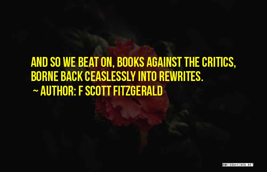 F Scott Fitzgerald Quotes: And So We Beat On, Books Against The Critics, Borne Back Ceaslessly Into Rewrites.