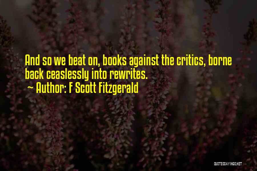 F Scott Fitzgerald Quotes: And So We Beat On, Books Against The Critics, Borne Back Ceaslessly Into Rewrites.