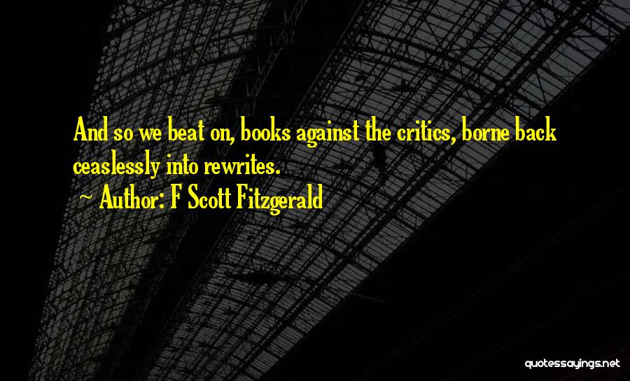 F Scott Fitzgerald Quotes: And So We Beat On, Books Against The Critics, Borne Back Ceaslessly Into Rewrites.