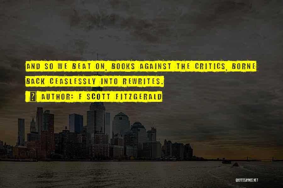 F Scott Fitzgerald Quotes: And So We Beat On, Books Against The Critics, Borne Back Ceaslessly Into Rewrites.