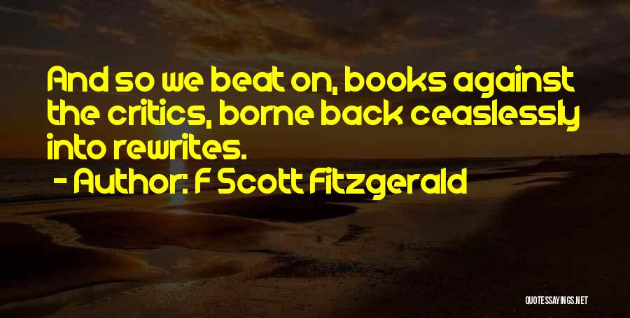 F Scott Fitzgerald Quotes: And So We Beat On, Books Against The Critics, Borne Back Ceaslessly Into Rewrites.