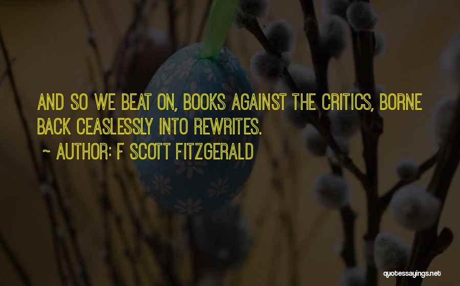 F Scott Fitzgerald Quotes: And So We Beat On, Books Against The Critics, Borne Back Ceaslessly Into Rewrites.