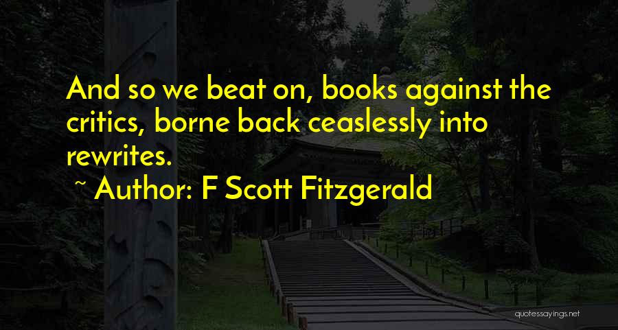 F Scott Fitzgerald Quotes: And So We Beat On, Books Against The Critics, Borne Back Ceaslessly Into Rewrites.