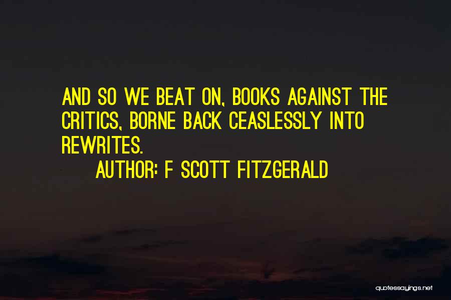 F Scott Fitzgerald Quotes: And So We Beat On, Books Against The Critics, Borne Back Ceaslessly Into Rewrites.