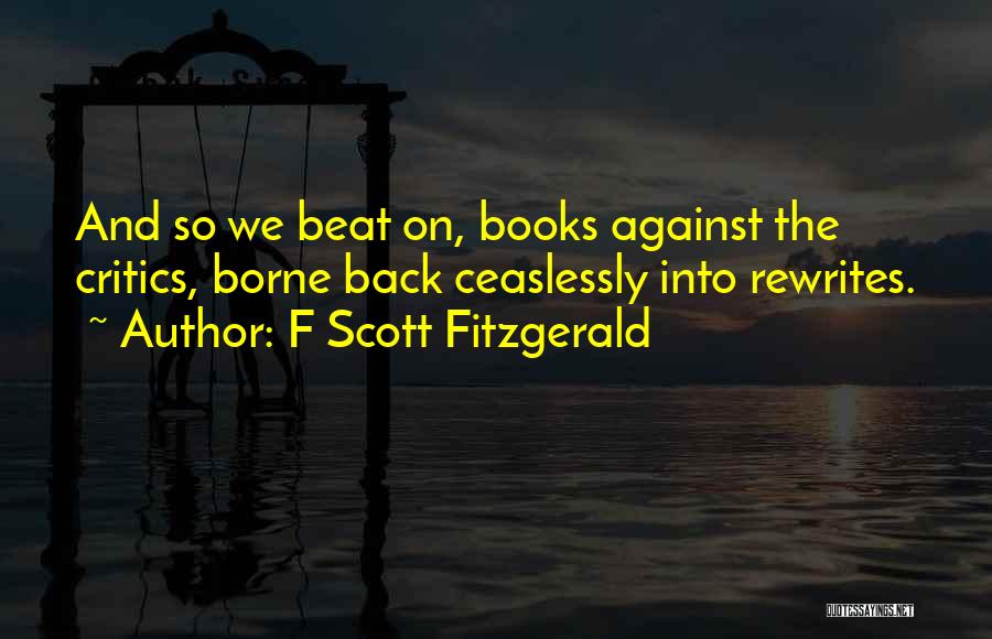F Scott Fitzgerald Quotes: And So We Beat On, Books Against The Critics, Borne Back Ceaslessly Into Rewrites.