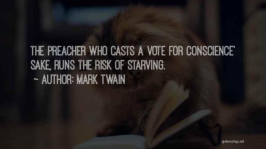 Mark Twain Quotes: The Preacher Who Casts A Vote For Conscience' Sake, Runs The Risk Of Starving.