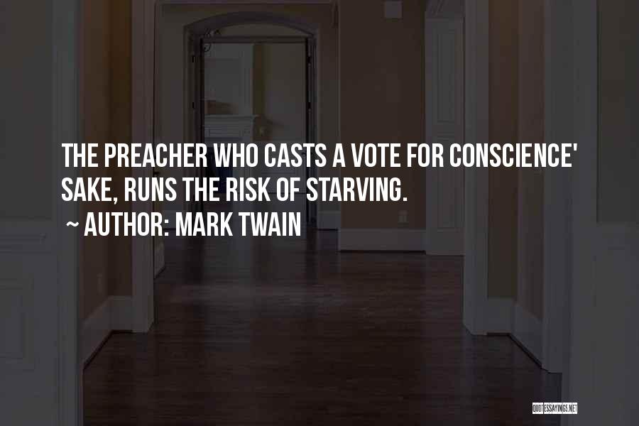 Mark Twain Quotes: The Preacher Who Casts A Vote For Conscience' Sake, Runs The Risk Of Starving.