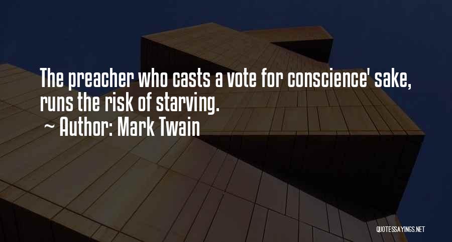 Mark Twain Quotes: The Preacher Who Casts A Vote For Conscience' Sake, Runs The Risk Of Starving.