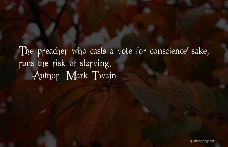 Mark Twain Quotes: The Preacher Who Casts A Vote For Conscience' Sake, Runs The Risk Of Starving.