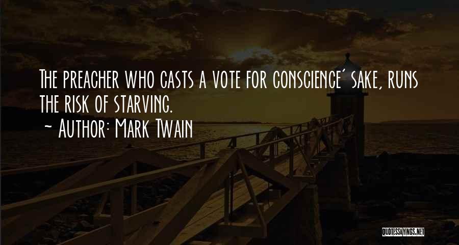 Mark Twain Quotes: The Preacher Who Casts A Vote For Conscience' Sake, Runs The Risk Of Starving.