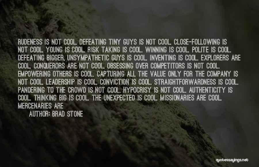 Brad Stone Quotes: Rudeness Is Not Cool. Defeating Tiny Guys Is Not Cool. Close-following Is Not Cool. Young Is Cool. Risk Taking Is